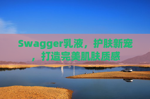 Swagger乳液,护肤新宠,打造完美肌肤质感