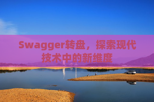 Swagger转盘,探索现代技术中的新维度
